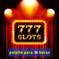 palpite para 16 horas